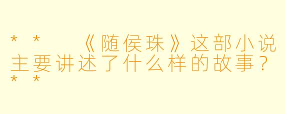 ** 《随侯珠》这部小说主要讲述了什么样的故事？**