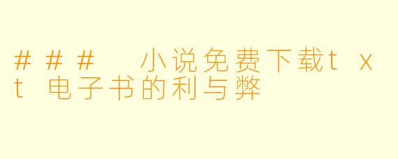 ### 小说免费下载txt电子书的利与弊