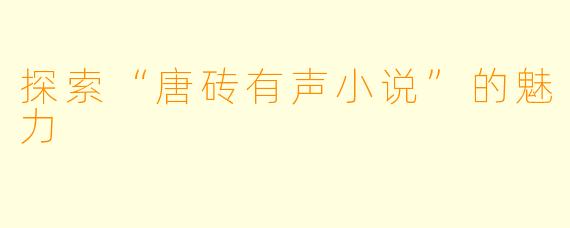探索“唐砖有声小说”的魅力