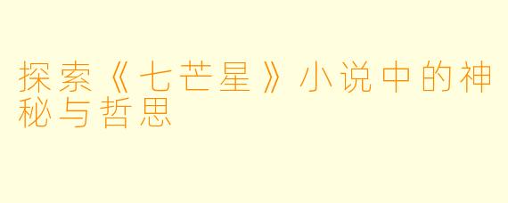 探索《七芒星》小说中的神秘与哲思