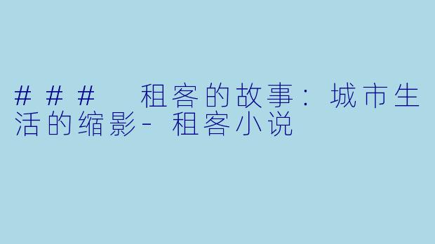 ### 租客的故事：城市生活的缩影