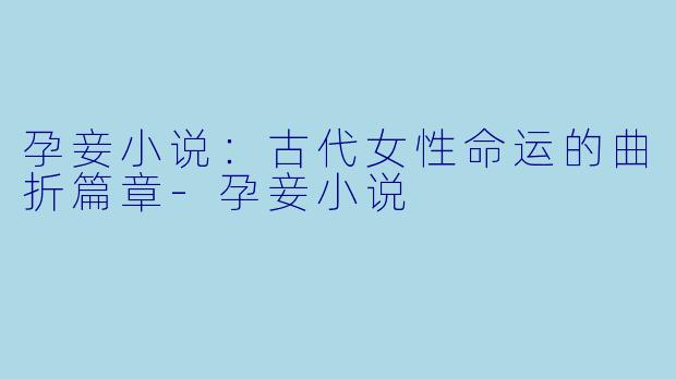孕妾小说：古代女性命运的曲折篇章-孕妾小说