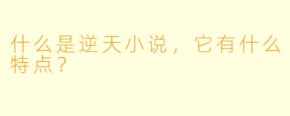 什么是逆天小说,它有什么特点?