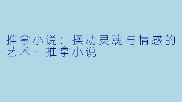 推拿小说：揉动灵魂与情感的艺术-推拿小说