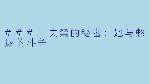 ### 失禁的秘密：她与憋尿的斗争