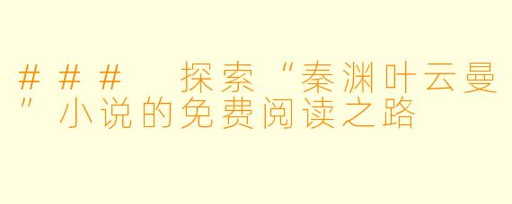 ### 探索“秦渊叶云曼”小说的免费阅读之路