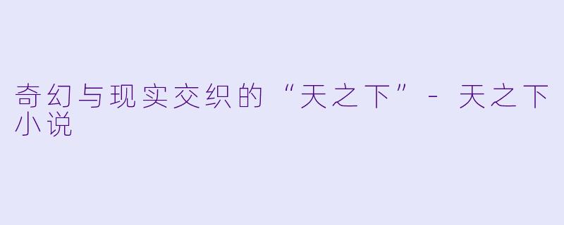 奇幻与现实交织的“天之下”