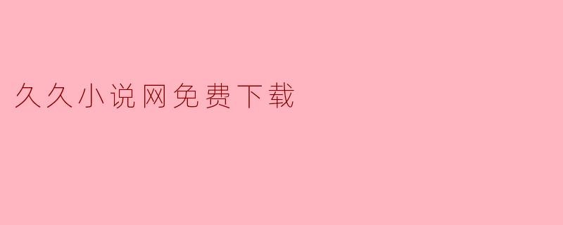 久久小说网免费下载