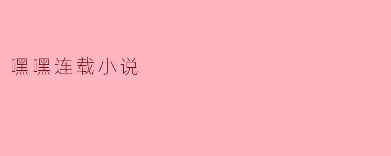 嘿嘿连载小说