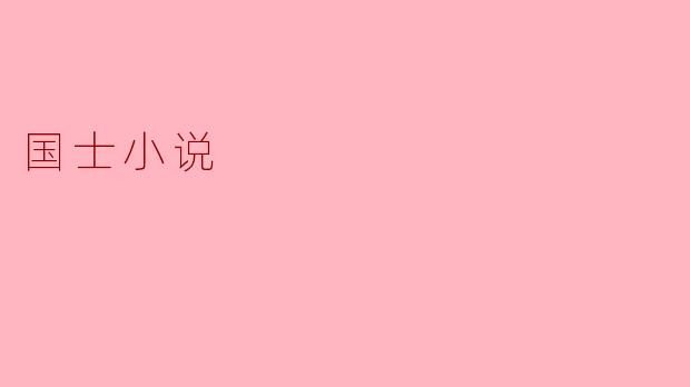 ### 国士小说:家国情怀与人性探讨的结合