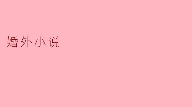 婚外小说:爱情的禁忌与现实的反思