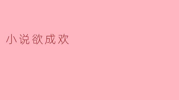 小说《欲成欢》主要讲述了什么样的故事?**
