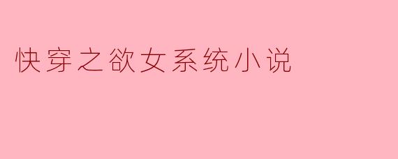 快穿之欲女系统小说