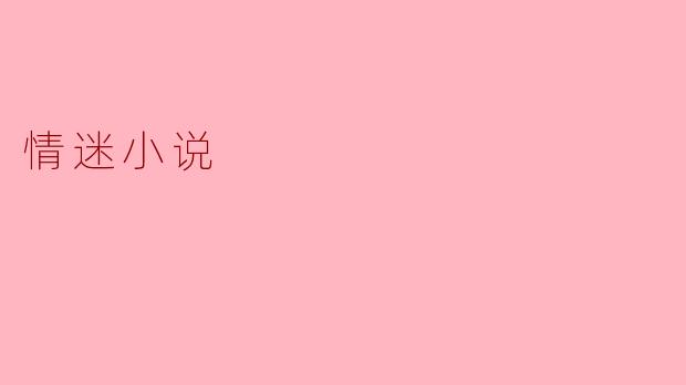什么是情迷小说,它通常具有哪些特点?