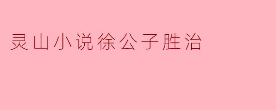 徐公子胜治与灵山小说的魅力