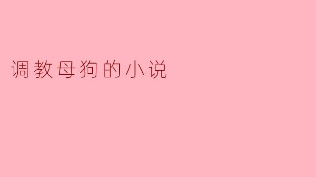 调教母狗的小说