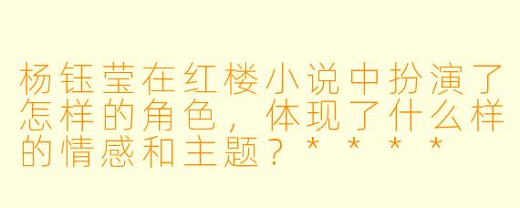杨钰莹在红楼小说中扮演了怎样的角色，体现了什么样的情感和主题？****