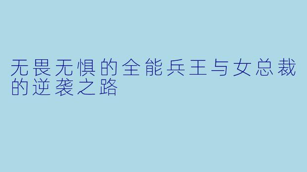 无畏无惧的全能兵王与女总裁的逆袭之路