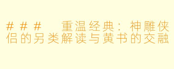 ### 重温经典：神雕侠侣的另类解读与黄书的交融