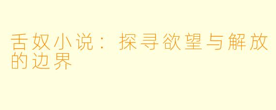 舌奴小说：探寻欲望与解放的边界