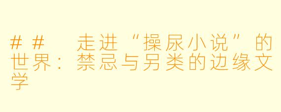 ## 走进“操尿小说”的世界：禁忌与另类的边缘文学