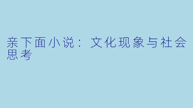 亲下面小说：文化现象与社会思考