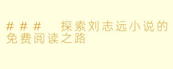 ### 探索刘志远小说的免费阅读之路