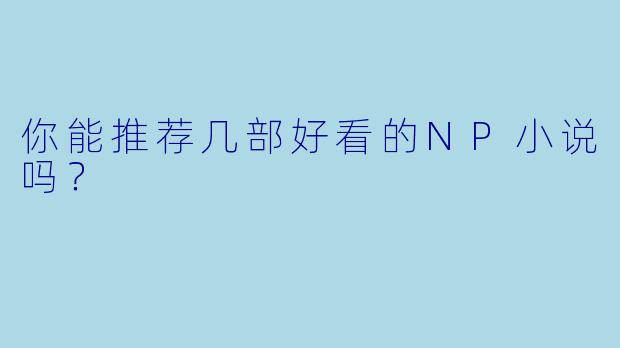 你能推荐几部好看的NP小说吗?