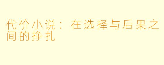 代价小说：在选择与后果之间的挣扎