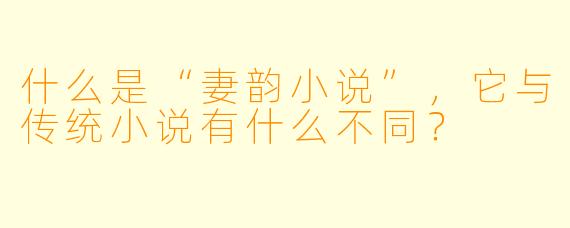 什么是“妻韵小说”，它与传统小说有什么不同？