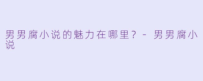 男男腐小说的魅力在哪里?