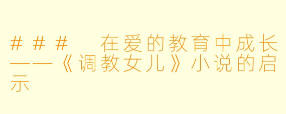 ### 在爱的教育中成长——《调教女儿》小说的启示