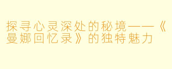 探寻心灵深处的秘境——《曼娜回忆录》的独特魅力