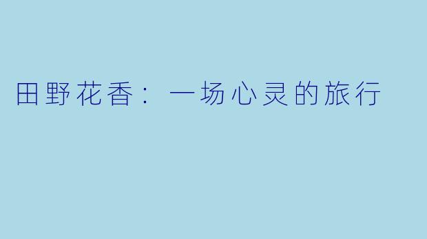 田野花香：一场心灵的旅行