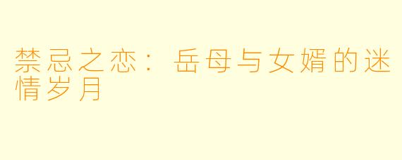禁忌之恋：岳母与女婿的迷情岁月