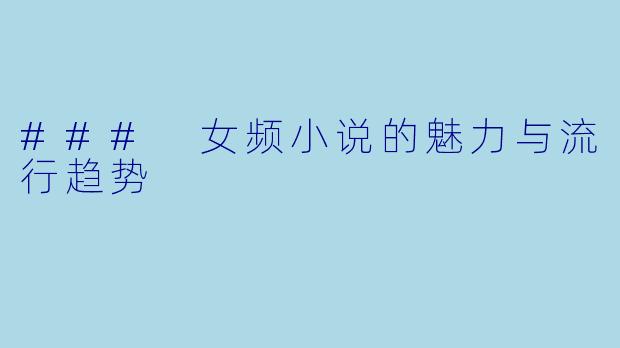 ### 女频小说的魅力与流行趋势
