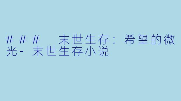 ### 末世生存：希望的微光-末世生存小说