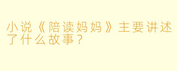 小说《陪读妈妈》主要讲述了什么故事？