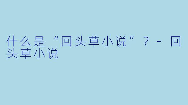 什么是“回头草小说”?
