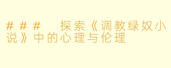 ### 探索《调教绿奴小说》中的心理与伦理