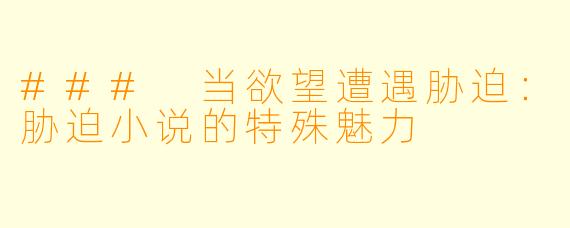 ### 当欲望遭遇胁迫：胁迫小说的特殊魅力