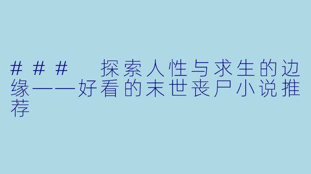 ### 探索人性与求生的边缘——好看的末世丧尸小说推荐