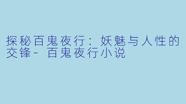 探秘百鬼夜行：妖魅与人性的交锋-百鬼夜行小说