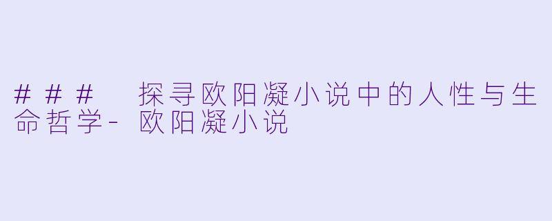 ### 探寻欧阳凝小说中的人性与生命哲学-欧阳凝小说