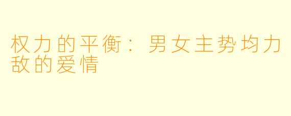 权力的平衡:男女主势均力敌的爱情