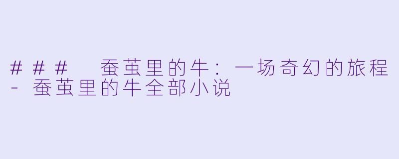 ### 蚕茧里的牛：一场奇幻的旅程-蚕茧里的牛全部小说
