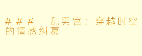 ### 乱男宫：穿越时空的情感纠葛