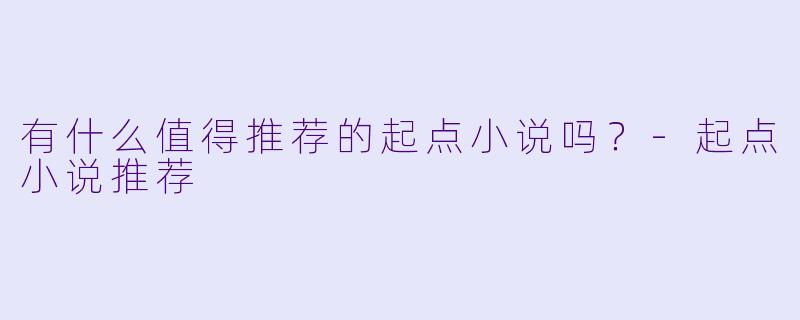 有什么值得推荐的起点小说吗？-起点小说推荐