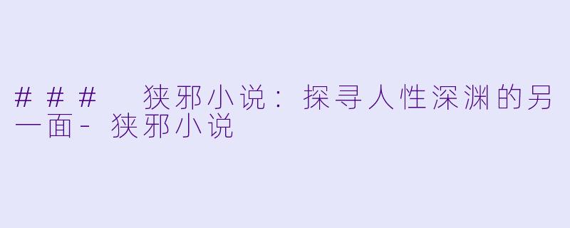 ### 狭邪小说：探寻人性深渊的另一面