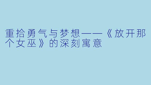 重拾勇气与梦想——《放开那个女巫》的深刻寓意